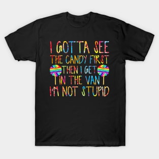 I Gotta See The Candy First. I'm Not Stupid T-Shirt